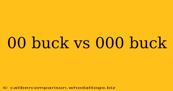 00 buck vs 000 buck