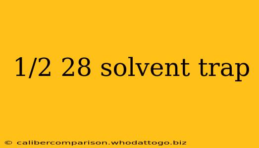 1/2 28 solvent trap