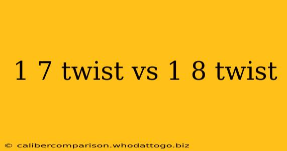 1 7 twist vs 1 8 twist