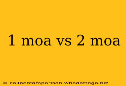 1 moa vs 2 moa