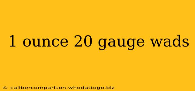 1 ounce 20 gauge wads