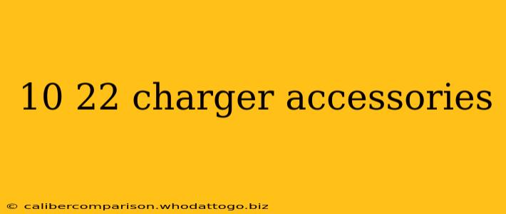 10 22 charger accessories