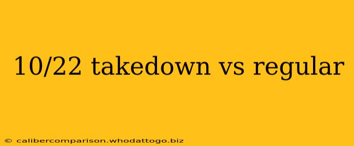 10/22 takedown vs regular