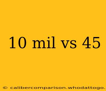 10 mil vs 45