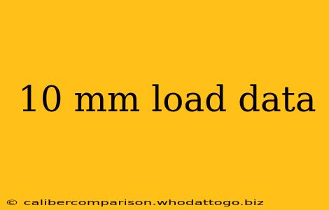 10 mm load data