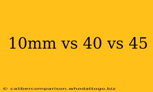 10mm vs 40 vs 45