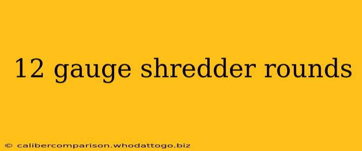 12 gauge shredder rounds