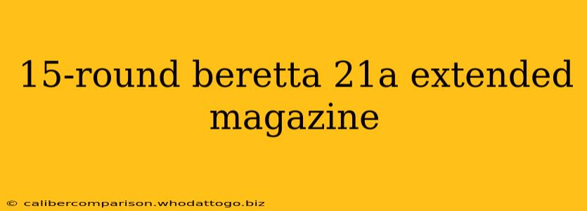 15-round beretta 21a extended magazine