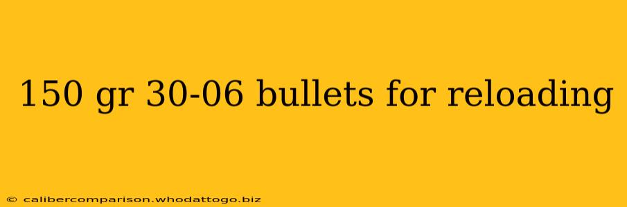 150 gr 30-06 bullets for reloading