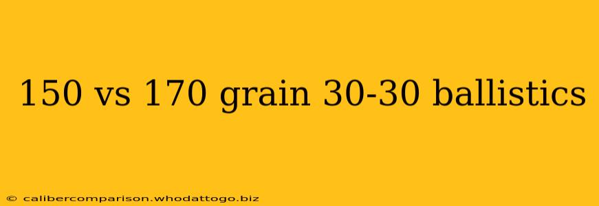 150 vs 170 grain 30-30 ballistics