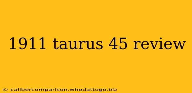 1911 taurus 45 review