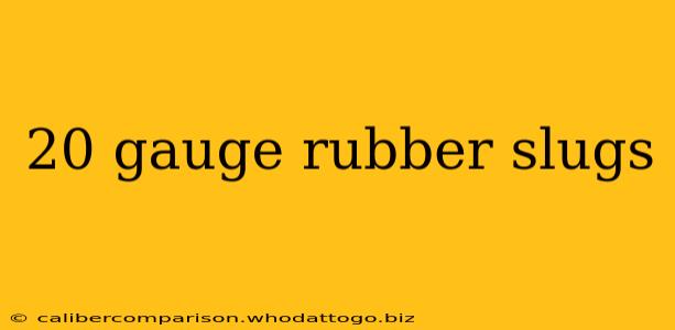 20 gauge rubber slugs