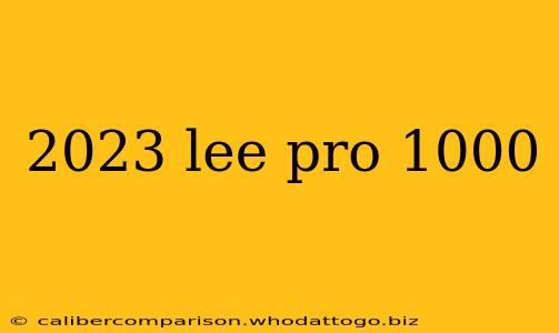 2023 lee pro 1000