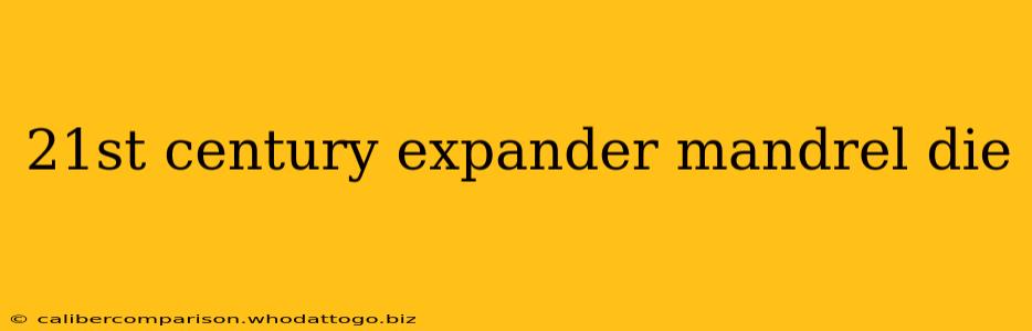 21st century expander mandrel die