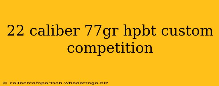 22 caliber 77gr hpbt custom competition