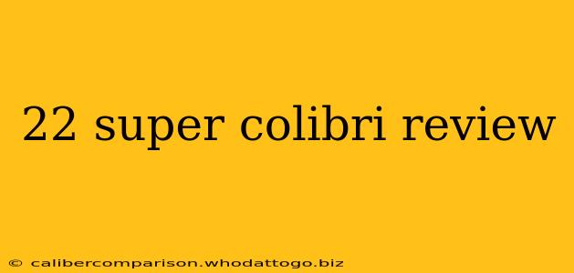 22 super colibri review