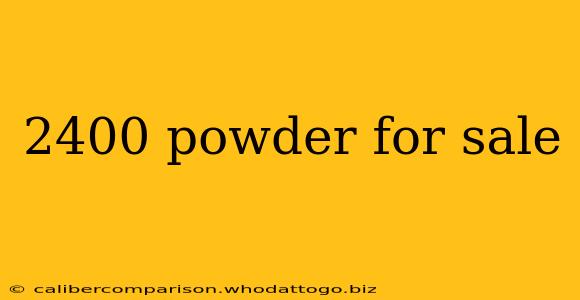 2400 powder for sale