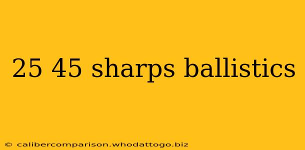 25 45 sharps ballistics