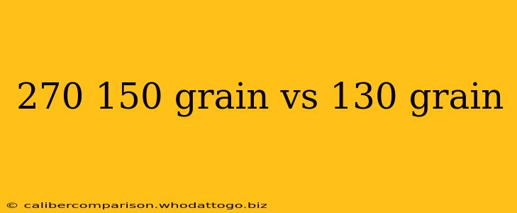 270 150 grain vs 130 grain