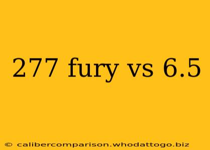 277 fury vs 6.5