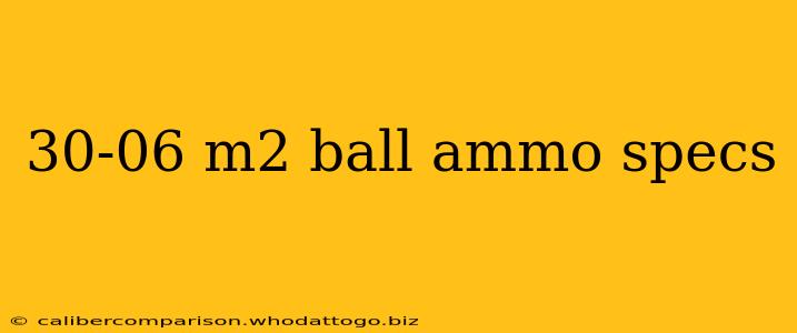 30-06 m2 ball ammo specs