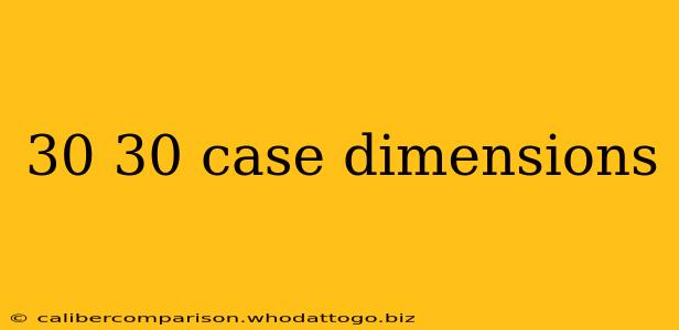 30 30 case dimensions