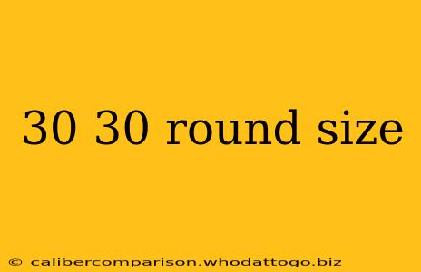 30 30 round size