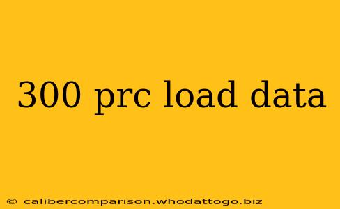 300 prc load data