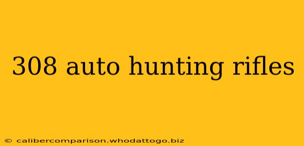 308 auto hunting rifles