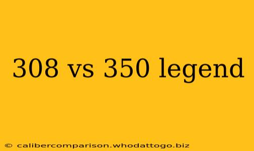 308 vs 350 legend