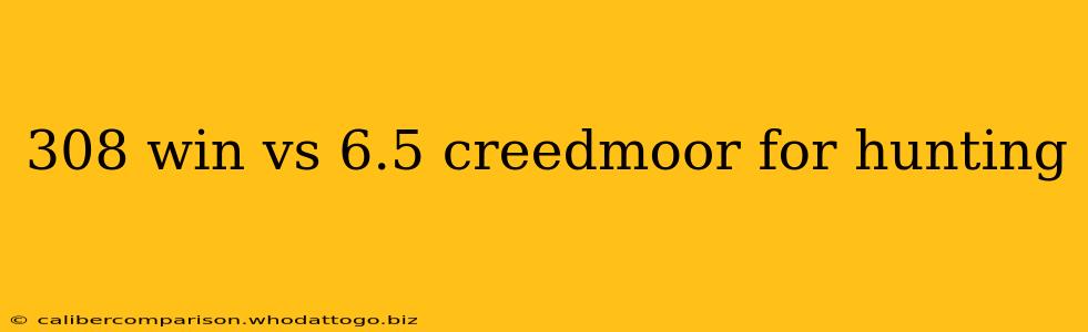 308 win vs 6.5 creedmoor for hunting