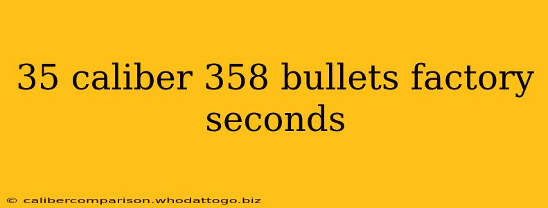 35 caliber 358 bullets factory seconds