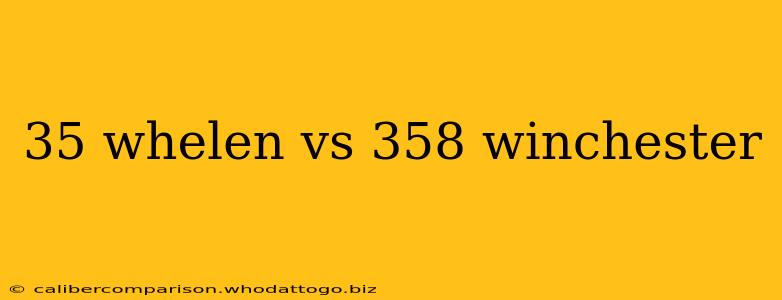 35 whelen vs 358 winchester