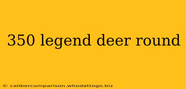 350 legend deer round