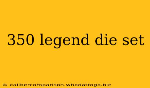 350 legend die set