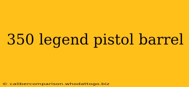 350 legend pistol barrel