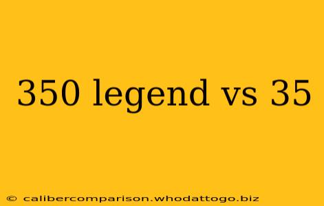 350 legend vs 35