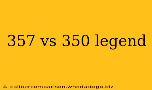 357 vs 350 legend