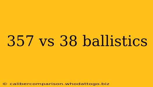 357 vs 38 ballistics