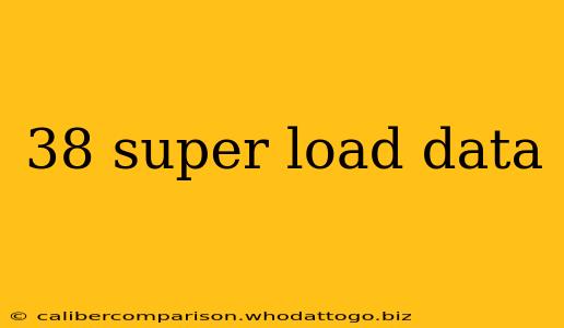 38 super load data