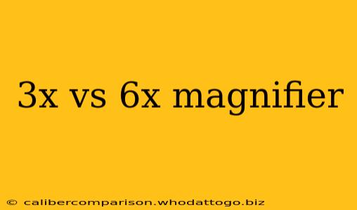 3x vs 6x magnifier