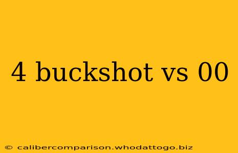 4 buckshot vs 00