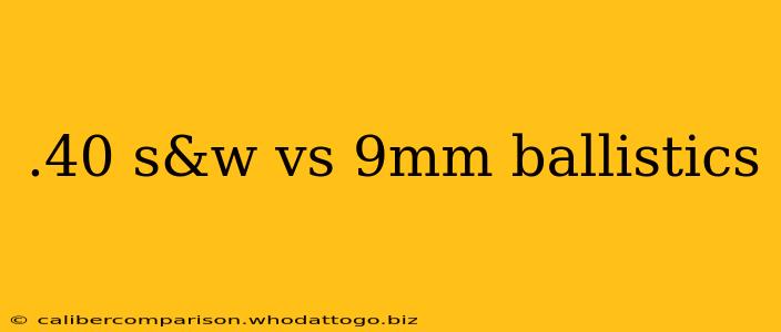 .40 s&w vs 9mm ballistics