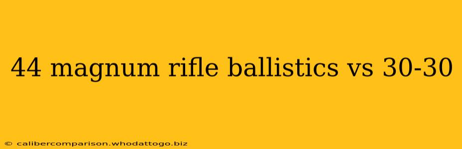 44 magnum rifle ballistics vs 30-30