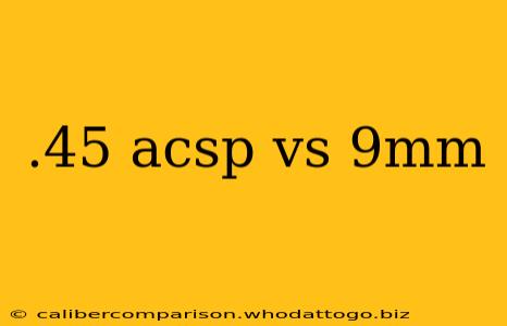 .45 acsp vs 9mm