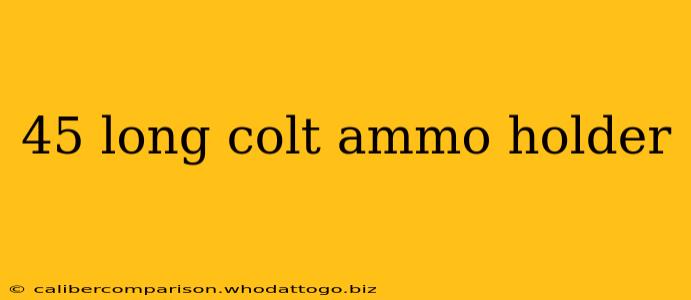 45 long colt ammo holder