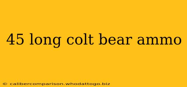 45 long colt bear ammo