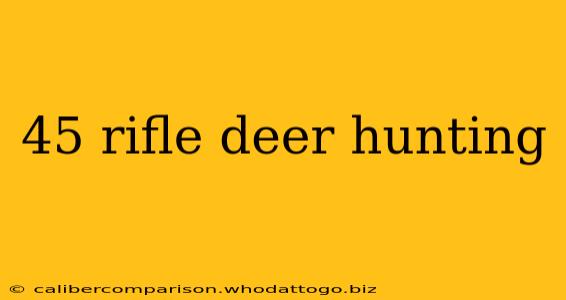 45 rifle deer hunting