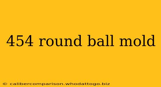 454 round ball mold