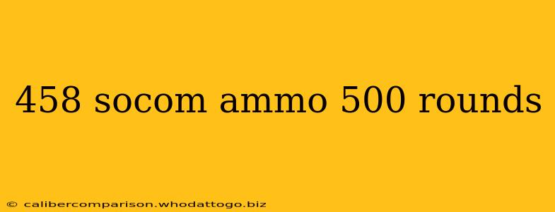 458 socom ammo 500 rounds